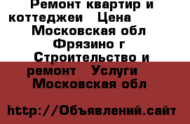 Ремонт квартир и коттеджеи › Цена ­ 1 000 - Московская обл., Фрязино г. Строительство и ремонт » Услуги   . Московская обл.